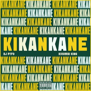 Kikankane (feat. Kivumbi King) [Explicit]