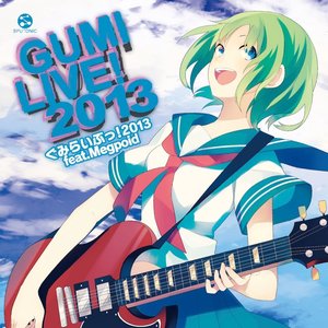 ぐみらいぶっ! 2013 feat. Megpoid (GUMI Live! 2013 feat. Megpoid)