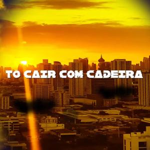 To Cair Com Cadeira (feat. Dj Tiago) (Remix)