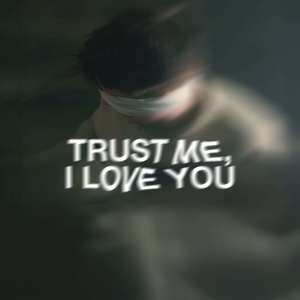 trust me, i love you