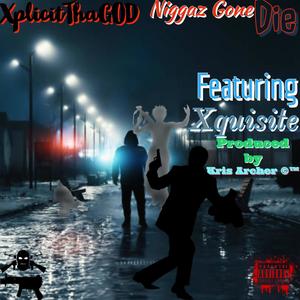 Niggaz Gone Die (feat. Xquisite & Kris Archer) [Explicit]