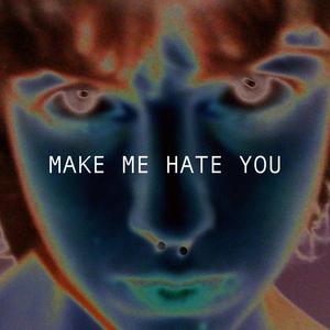 Make Me Hate You