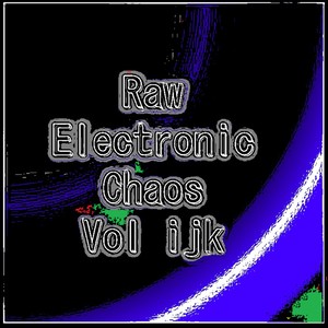 Raw Experimental Chaos Vol ijk (Extraños Experimentos Electrónicos Crudos Combinando las Influencias Darkwave, Industrial, Caos, Ambiental, Clásica y Celta)