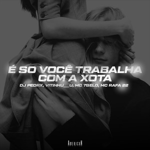 É SÓ VOCÊ TRABALHA COM A XOTA (Explicit)