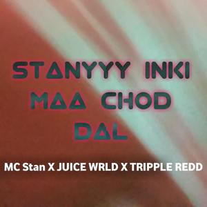 Stanyyy Inki Maa Chod Dal (feat. MC STAN,Juice Wrld & TRIPPLE REDD)