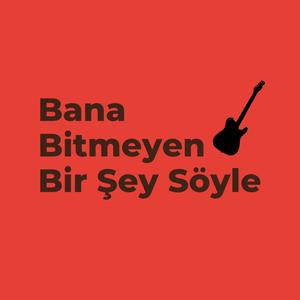 Bana Bitmeyen Bir Şey Söyle