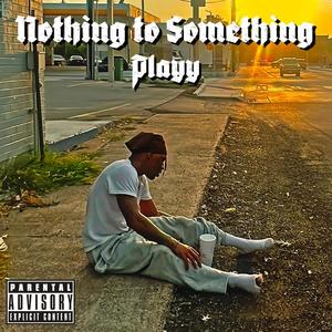 Nothing to Something (Explicit)