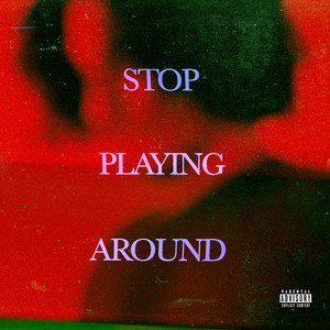 Stop Playing Around (Explicit)