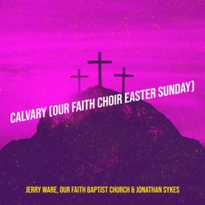 Calvary (Our Faith Choir Easter Sunday)