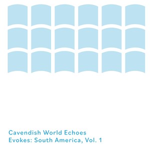Cavendish World presents Cavendish World Echoes: Evokes - South America, Vol. 1