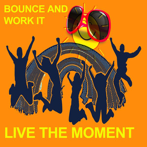 Bounce and Work It Live the Moment