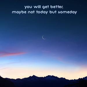 you will get better, maybe not today but someday