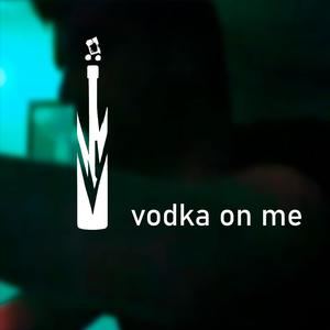 vodka on me