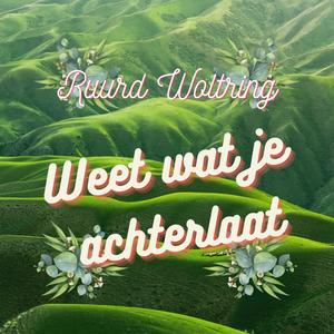 Weet wat je achterlaat