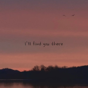 I’ll Find You There