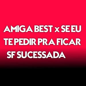 AMIGA BEST X SE EU TE PEDIR PRA FICAR (Explicit)