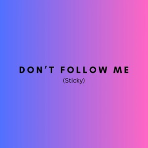 Don't Follow Me (Sticky)