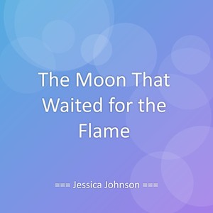 The Moon That Waited for the Flame