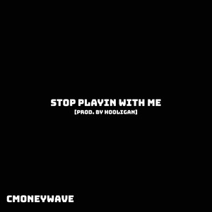 Stop Playing With Me (Explicit)