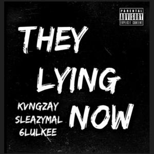 They Lyin Now (feat. Kvngzay & 6luhkee) [Explicit]