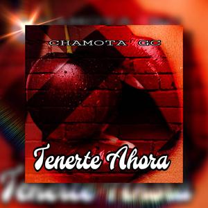 Tenerte Ahora (feat. Chamota Gc)