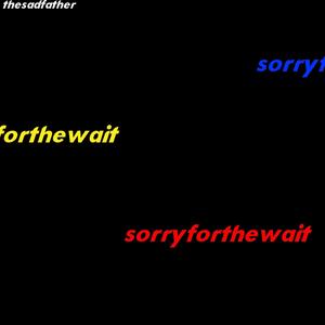 sorryforthewait (Explicit)