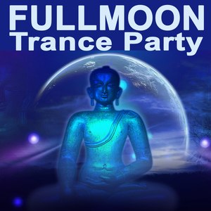 Fullmoon Trance Party "The Best of Psy Techno, Goa Trance & Progressice Tech House Anthems"