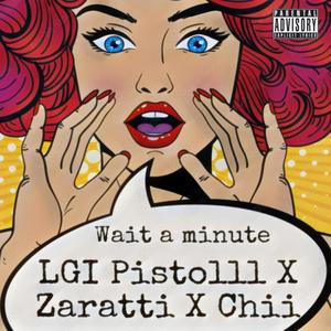 Wait A Minute (feat. LGI Pistolll & Chii) [Explicit]