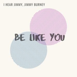 Be Like You (feat. Jimmy Burney)