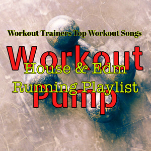 Workout Pump – Workout Trainers Top Workout Songs, House & Edm Running Playlist