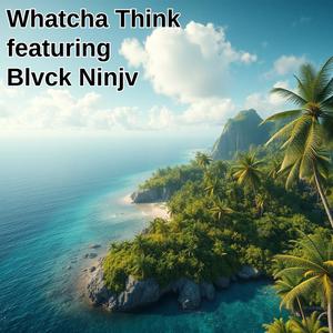 Whatcha Think (feat. Blvck Ninjv) [Explicit]