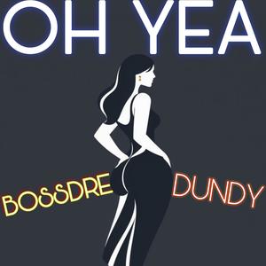 Oh Yea (feat. Dundy) (Explicit)