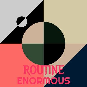 Routine Enormous