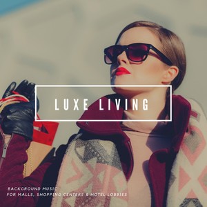 Luxe Living - Background Music For Malls, Shopping Centers & Hotel Lobbies