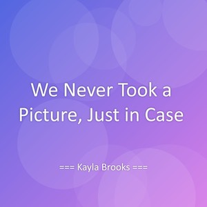 We Never Took a Picture, Just in Case