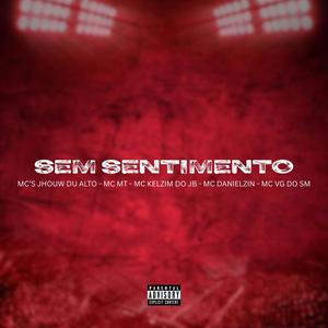 Sem Sentimento (feat. Mc Jhow Du Alto, Mc MT, Mc Kelzim Do Jb, Mc Danielzin & Mc Vg Do Sm) (Explicit)