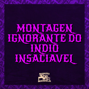 Montagem Ignorante do Índio Insaciável (Explicit)