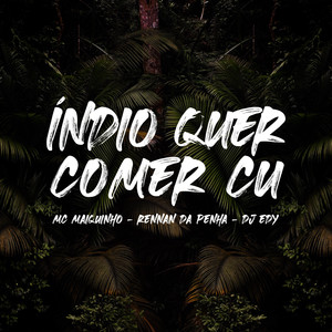 Índio Quer Comer Cu (Explicit)