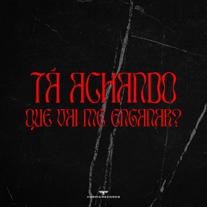 Tá Achando Que Vai Me Enganar?