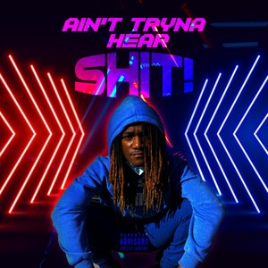 AIN'T TRYNA HEAR SHIT! (Explicit)