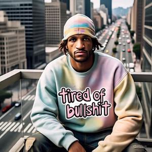 Tired of the bullshit (Explicit)
