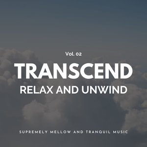 Transcend Relax and Unwind - Supremely Mellow and Tranquil Music, Vol. 02