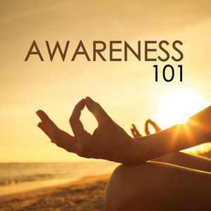 Awareness 101 - Mindfulness for Teens and Adults, Deeply Relaxing Songs to Relieve Stress