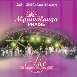 Sipho Makhabane Presents: Mpumalanga Praise (Live At Church On The Hill, Vol. 1)