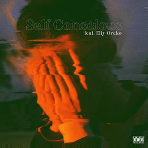 Self Conscious (feat. Eliy Orcko & MZA) (Explicit)