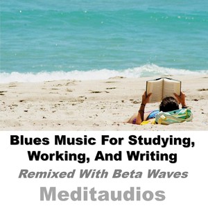 Blues Music for Studying, Working, And Writing (Remixed with Beta Waves)