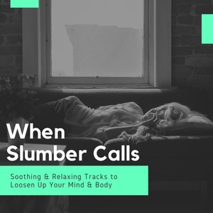 When Slumber Calls - Soothing & Relaxing Tracks To Loosen Up Your Mind & Body