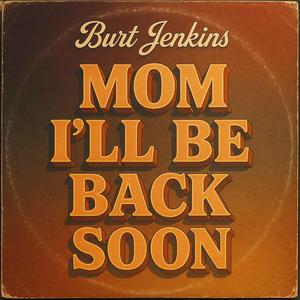 Mom I'll be back soon (feat. Burt Jenkins)
