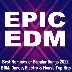 Epic EDM 2022 (Best Remixes of Popular Songs 2022 EDM, Dance, Electro & House Top Hits) [Explicit]