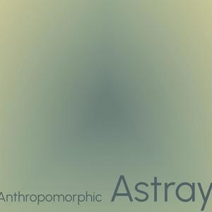 Anthropomorphic Astray